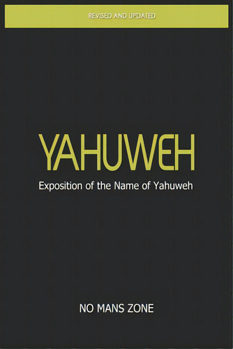 Yahuweh Exposition Of The Name Of Yahuweh: Exposition Of The Name Of Yahuweh, De Zone Nmz, No Mans. Editorial Createspace, Tapa Blanda En Inglés