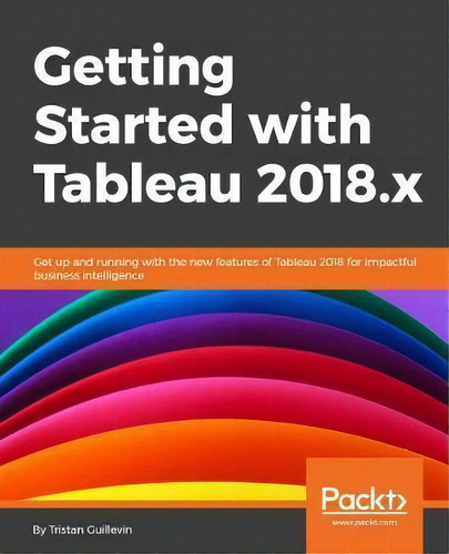 Getting Started With Tableau 2018.x : Get Up And Running With The New Features Of Tableau 2018 Fo..., De Tristan Guillevin. Editorial Packt Publishing Limited, Tapa Blanda En Inglés