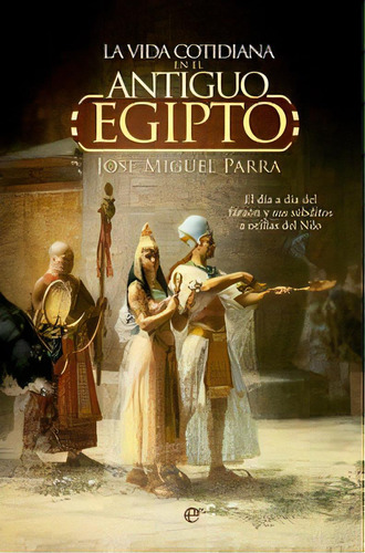 La Vida Cotidiana En El Antiguo Egipto., De Parra Ortiz, José Miguel. Editorial La Esfera De Los Libros, S.l., Tapa Dura En Español