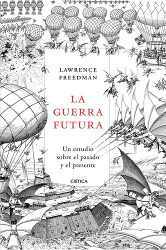 La Guerra Futura: Un Estudio Sobre El Pasado Y El Presente, De Lawrence Freedman. Editorial Grupo Planeta, Tapa Blanda, Edición 2019 En Español