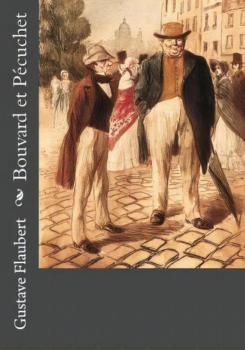 Bouvard Et Pecuchet, De Gustave Flaubert., Vol. 1. Editorial Createspace Independent Publishing Platform, Tapa Blanda En Francés