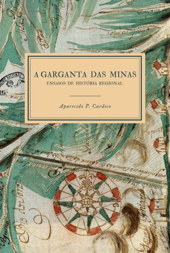 A Garganta Das Minas: Ensaios De História Regional, De Aparecido P. Cardoso. Série Não Aplicável, Vol. 1. Editora Clube De Autores, Capa Mole, Edição 1 Em Português, 2022