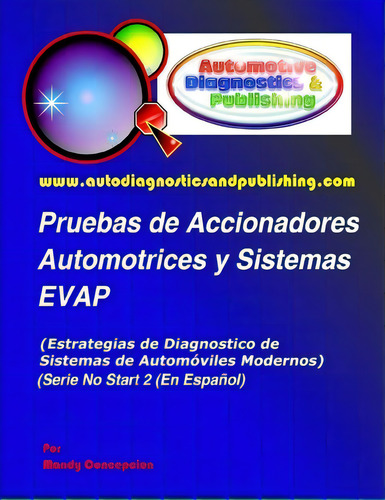 Pruebas De Accionadores Automotrices Y Sistemas Evap, De Mandy Cepcion. Serie Start 2, Vol. 1. Editorial Createspace Independent Publishing Platform, Tapa Blanda En Español