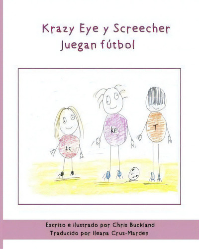 Krazy Eye Y Screecher Juegan Futbol, De Chris Buckland., Vol. 1. Editorial Createspace Independent Publishing Platform, Tapa Blanda En Español