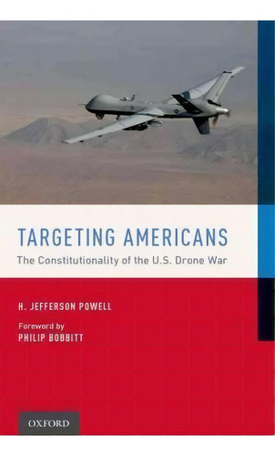 Targeting Americans : The Constitutionality Of The U.s. Drone War, De H. Jefferson Powell. Editorial Oxford University Press Inc, Tapa Dura En Inglés