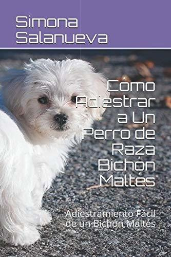Libro : Cómo Adiestrar A Un Perro De Raza Bichón Maltés 