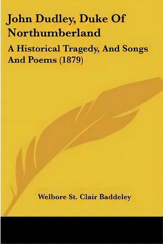 John Dudley, Duke Of Northumberland, De Welbore St Clair Baddeley. Editorial Kessinger Publishing, Tapa Blanda En Inglés