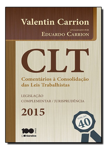 Comentarios A Clt - Legislacao Complementar / Jurisprudencia (40/ed 2015), De Carrion Valentin. Editora Saraiva, Capa Mole Em Português, 2015