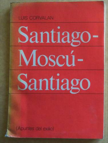 Luis Corvalan. Santiago-moscu-santiago