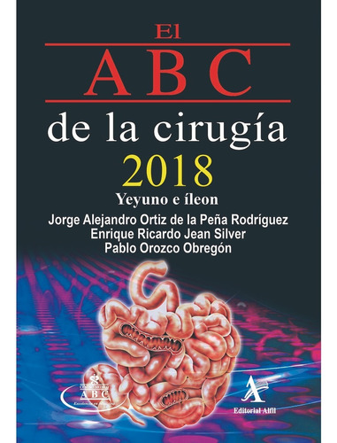 El Abc De La Cirugía 2018, Yeyuno E Íleon, De Ortiz De La Peña Rodríguez, Jorge Alejandro.. Editorial Alfil En Español