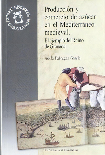 Producciãâ³n Y Comercio De Azãâºcar En El Mediterrãâ¡neo Medieval, De Fábregas García, A. Editorial Universidad De Granada En Español