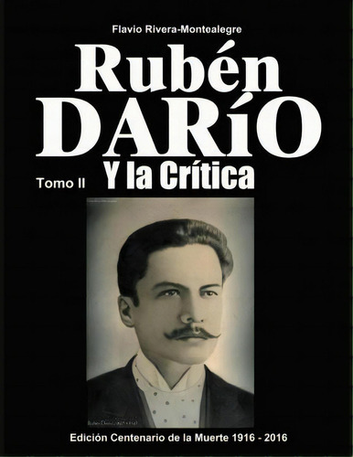 Ruben Dario Y La Critica. Tomo Ii, De Flavio Rivera-montealegre. Editorial Createspace Independent Publishing Platform, Tapa Blanda En Español