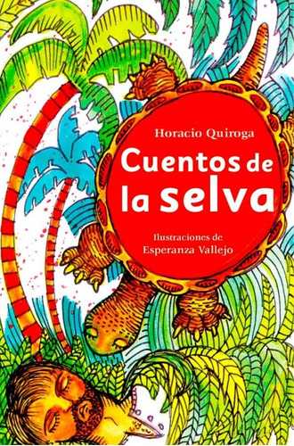 Cuentos de la selva, de Horacio Quiroga. Serie 9583059469, vol. 1. Editorial Panamericana editorial, tapa dura, edición 2019 en español, 2019