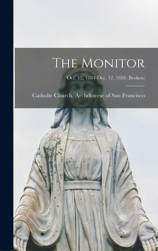 The Monitor; Oct. 15, 1884-dec. 12, 1888 (broken), De Catholic Church Archdiocese Of San F. Editorial Legare Street Pr, Tapa Dura En Inglés