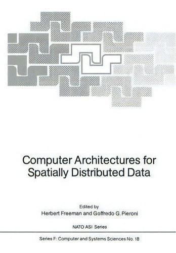 Computer Architectures For Spatially Distributed Data, De Herbert Freeman. Nato Asi Series, Vol. 1. Editorial Springer-verlag Berlin And Heidelberg Gmbh & Co. Kg, Tapa Blanda En Inglés