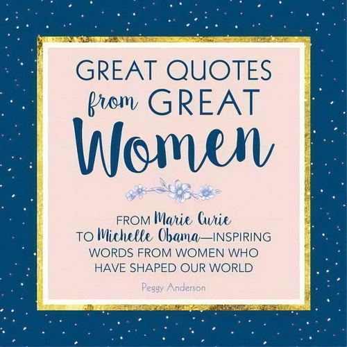 Great Quotes From Great Women : Words From The Women Who Sh, De Peggy Anderson. Editorial Sourcs, Inc En Inglés