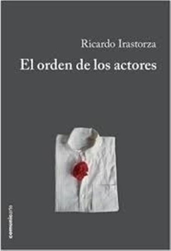 El Orden De Los Actores - Ricardo Irastorza, De Irastorza, Ricardo. Editorial Comunicarte, Tapa Blanda En Español, 2018