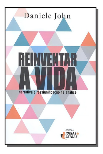 Reinventar A Vida Narrativa E Resinificação Na Analise, De John, Daniele. Editora Ideias E Letras, Capa Mole Em Português, 2021