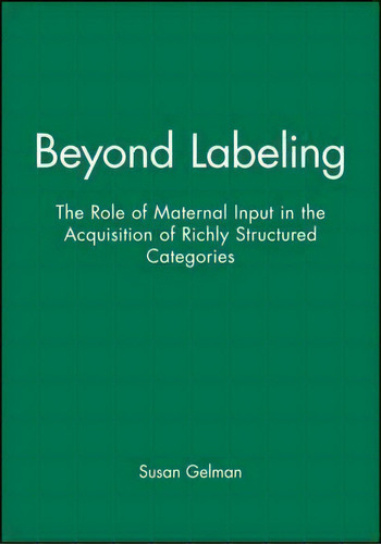 Beyond Labeling : The Role Of Maternal Input In The Acquisition Of Richly Structured Categories, De Susan Gelman. Editorial John Wiley And Sons Ltd, Tapa Blanda En Inglés