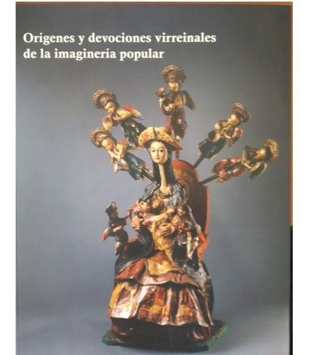 Orígenes Y Devociones Virreinales De La Imaginería Popular