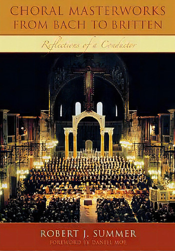 Choral Masterworks From Bach To Britten: Reflections Of A Conductor, De Summer, Robert J.. Editorial Scarecrow Pr Inc, Tapa Blanda En Inglés