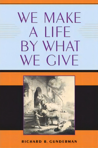 We Make A Life By What We Give, De Richard B. Gunderman. Editorial Indiana University Press, Tapa Blanda En Inglés