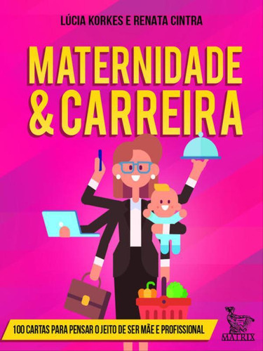 Maternidade & Carreira: 100 Cartas Para Pensar O Jeito De Ser Mãe E Profissional, De Korkes, Lúcia. Editora Matrix, Capa Mole, Edição 1ª Edição - 2018 Em Português