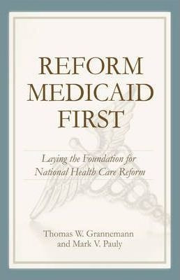 Reform Medicaid First : Laying The Foundation For Nationa...