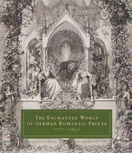 The Enchanted World Of German Romantic Prints, 1770-1850, De John Ittmann. Editorial Yale University Press En Inglés