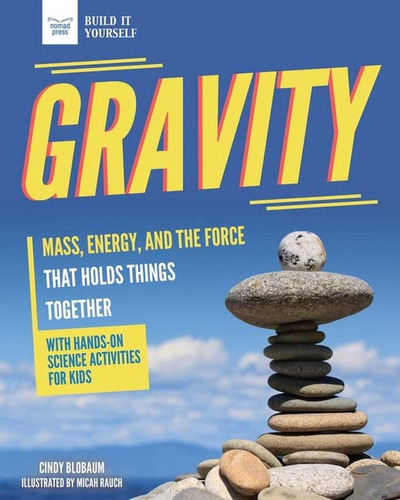 Gravity: Mass, Energy, and the Force that Holds Things Together with Hands-On Science (Libro en Ingl, de Blobaum, Cindy. Editorial Nomad Press, tapa pasta dura en inglés, 2023