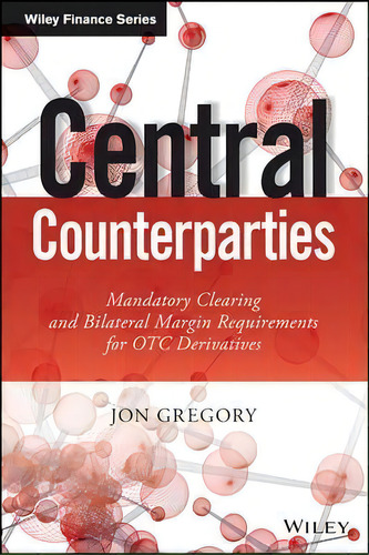 Central Counterparties : Mandatory Central Clearing And Initial Margin Requirements For Otc Deriv..., De Jon Gregory. Editorial John Wiley & Sons Inc, Tapa Dura En Inglés
