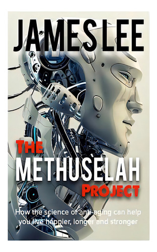 The Methuselah Project - How The Science Of Anti-aging Can Help You Live Happier, Longer And Stro..., De Lee, James. Editorial Createspace, Tapa Blanda En Inglés