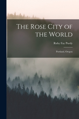 Libro The Rose City Of The World: Portland, Oregon - Purd...