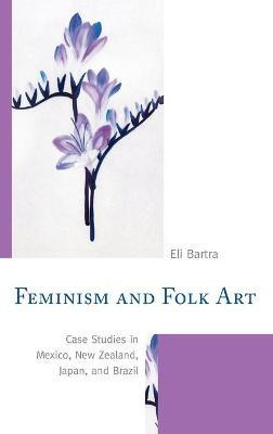 Libro Feminism And Folk Art : Case Studies In Mexico, New...