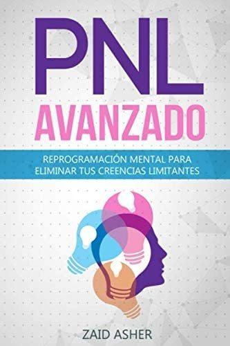 Libro: Pnl Avanzado: Reprogramación Mental Para Eliminar Tus