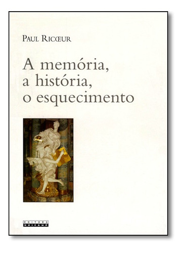 A memória, a história, o esquecimento, de RICOEUR. Editora UNICAMP, capa mole em português, 2007