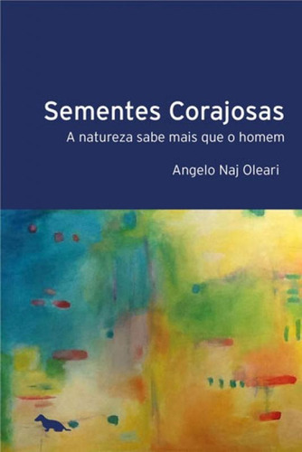 Sementes Corajosas: A Natureza Sabe Mais Que O Homem, De Oleari, Angelo Naj. Editora Dash Editora, Capa Mole, Edição 1ª Edição - 2016 Em Português