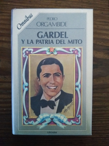 Gardel Y La Patria Del Mito - Pedro Orgambide - Omnibus