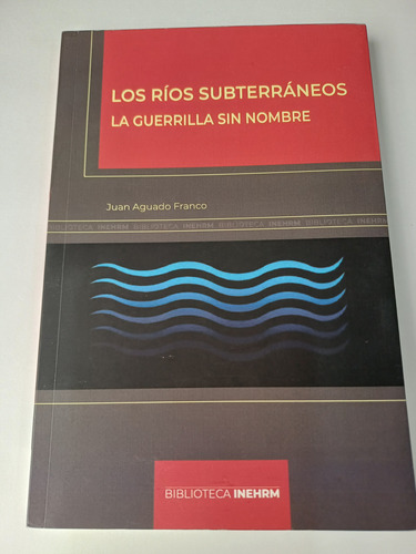 Los Ríos Subterráneos- La Guerrilla Sin Nombre- Juan Aguado