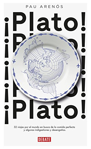 ¡plato!: 32 Viajes Por El Mundo En Busca De La Comida Perfec