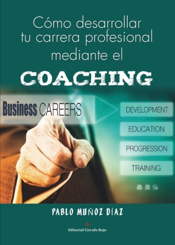 Como Desarrollar Tu Carrera Profesional Mediante El Coaching