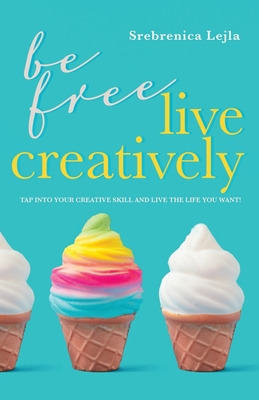 Libro Be Free, Live Creatively: Tap Into Your Creative Sk...