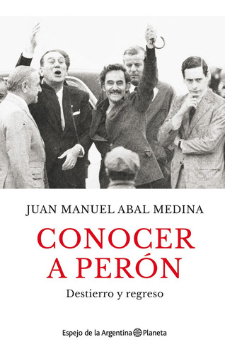 Libro Conocer a Perón: Destierro y regreso, de Juan Manuel Abal Medina