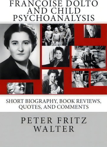 Francoise Dolto And Child Psychoanalysis : Short Biography, Book Reviews, Quotes, And Comments, De Peter Fritz Walter. Editorial Createspace Independent Publishing Platform, Tapa Blanda En Inglés