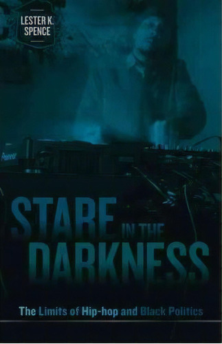 Stare In The Darkness : The Limits Of Hip-hop And Black Politics, De Lester K. Spence. Editorial University Of Minnesota Press, Tapa Blanda En Inglés