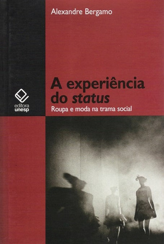 A experiência do status: Roupa e moda na trama social, de Bergamo, Alexandre. Editorial Fundação Editora da Unesp, capa mole em português, 2007