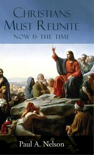 Christians Must Reunite : Now Is The Time, De Paul A Nelson. Editorial Leonine Publishers, Tapa Dura En Inglés