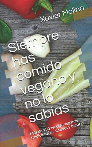 Siempre Has Comido Vegano Y No Lo Sabias: Mas De 150 Recetas