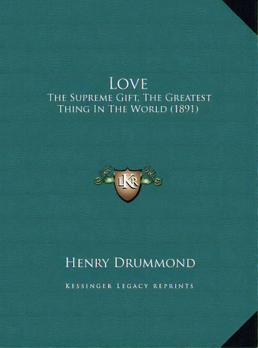 Love : The Supreme Gift, The Greatest Thing In The World (1891), De Henry Drummond. Editorial Kessinger Publishing, Tapa Dura En Inglés