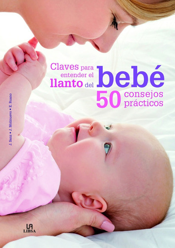 Claves para entender el llanto del bebé, de Julia Molinuevo Santos, José Manuel Sanz Mengíbar, Elisa Ruano López. Editorial LIBSA en español